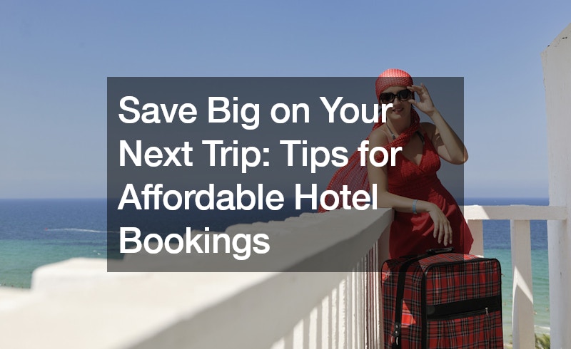 Save Big on Your Next Trip  Tips for Affordable Hotel Bookings