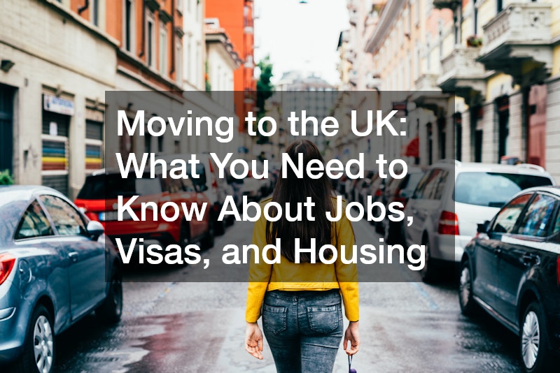 Moving to the UK What You Need to Know About Jobs, Visas, and Housing