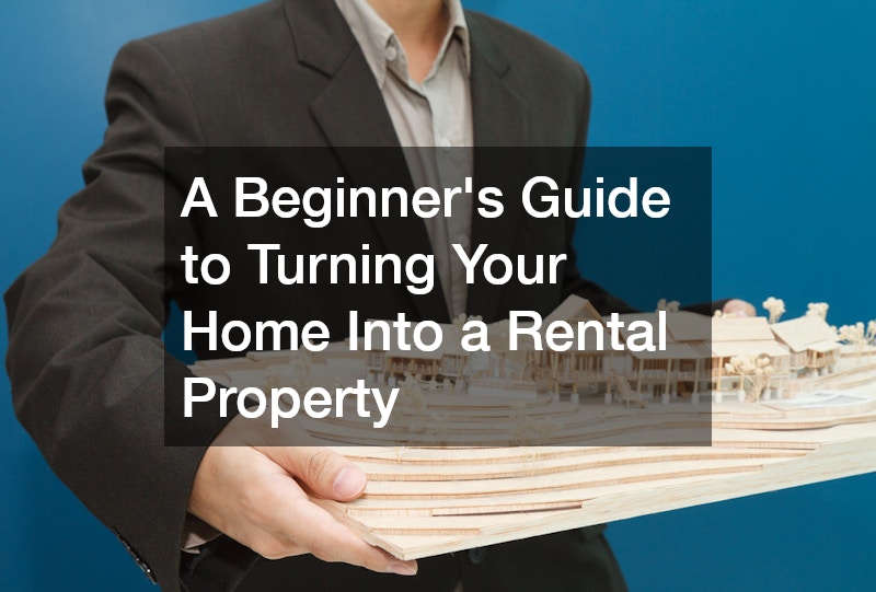 A Beginners Guide to Turning Your Home Into a Rental Property